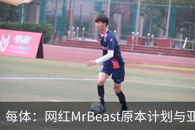每体：网红MrBeast原本计划与亚马尔拍摄视频，但最终未能成行