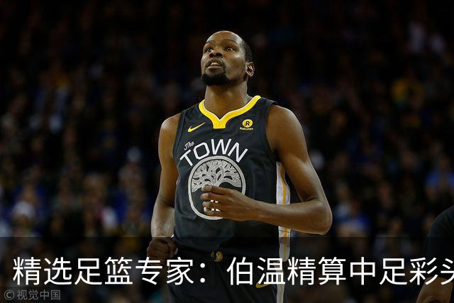 精选足篮专家：伯温精算中足彩头奖13万 伍佳9连红